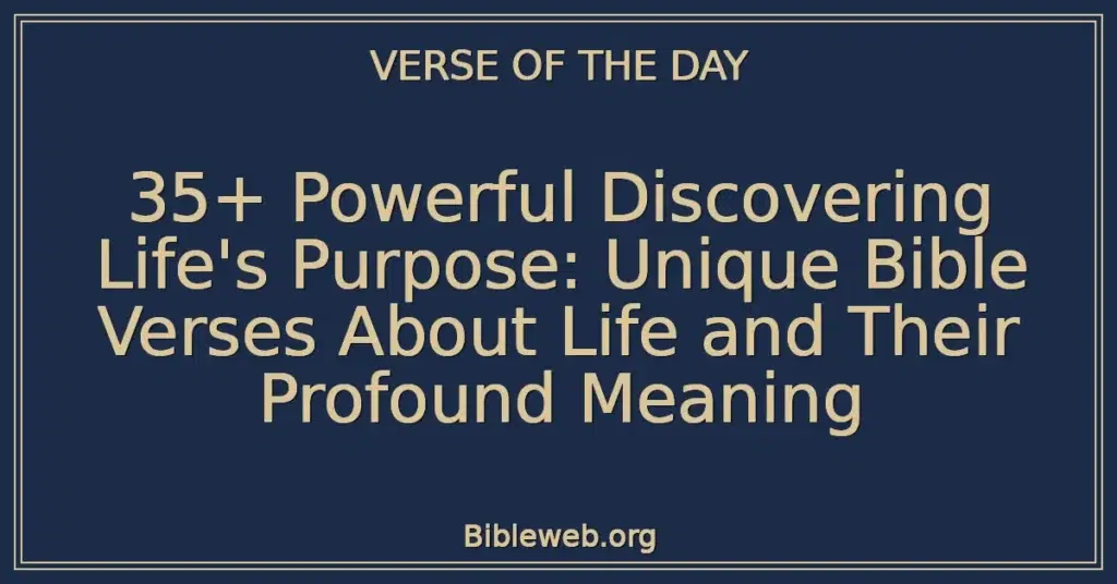 35+ Powerful Discovering Life's Purpose: Unique Bible Verses About Life and Their Profound Meaning