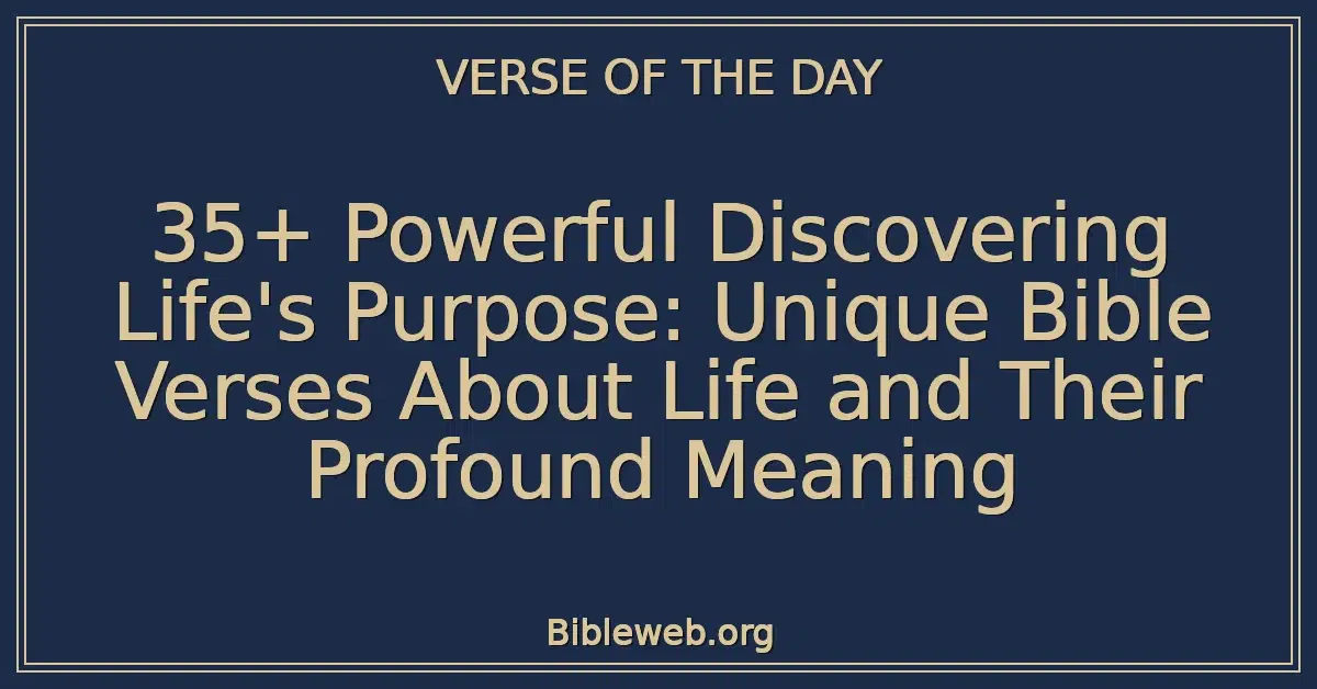 35+ Powerful Discovering Life's Purpose: Unique Bible Verses About Life and Their Profound Meaning
