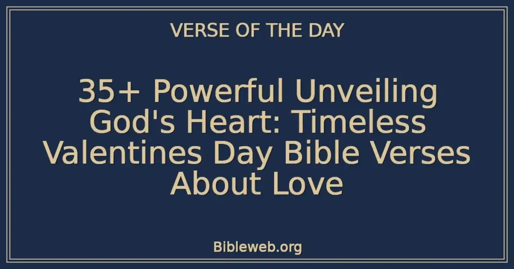 35+ Powerful Unveiling God's Heart: Timeless Valentines Day Bible Verses About Love