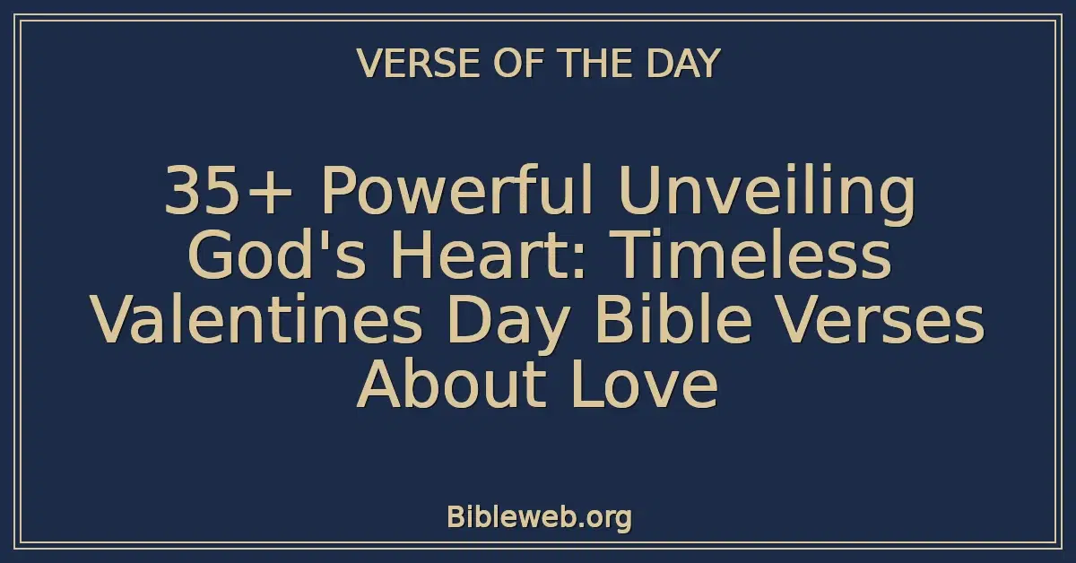 35+ Powerful Unveiling God's Heart: Timeless Valentines Day Bible Verses About Love