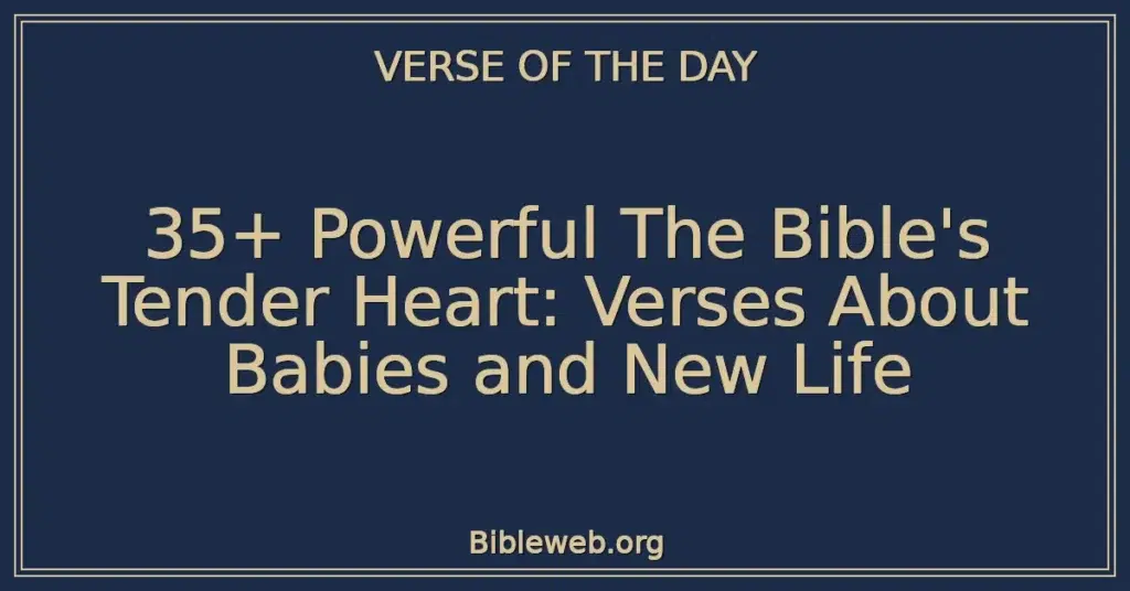 35+ Powerful The Bible's Tender Heart: Verses About Babies and New Life