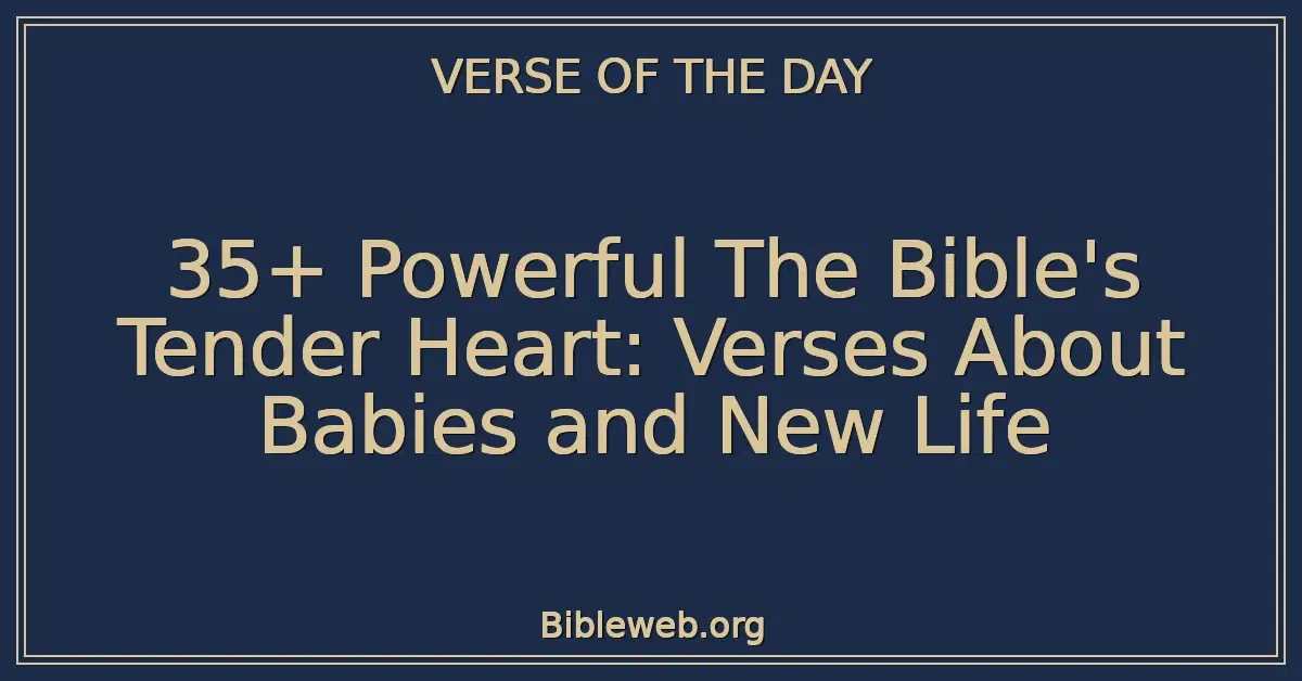 35+ Powerful The Bible's Tender Heart: Verses About Babies and New Life