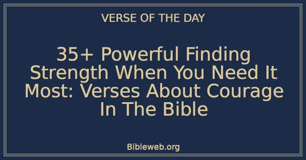 35+ Powerful Finding Strength When You Need It Most: Verses About Courage In The Bible