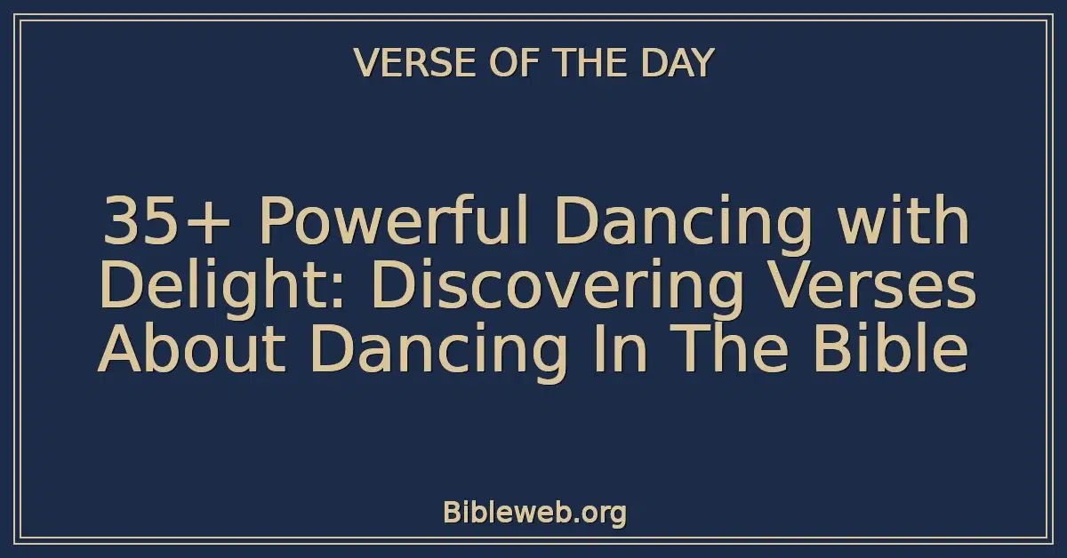 35+ Powerful Dancing with Delight: Discovering Verses About Dancing In The Bible