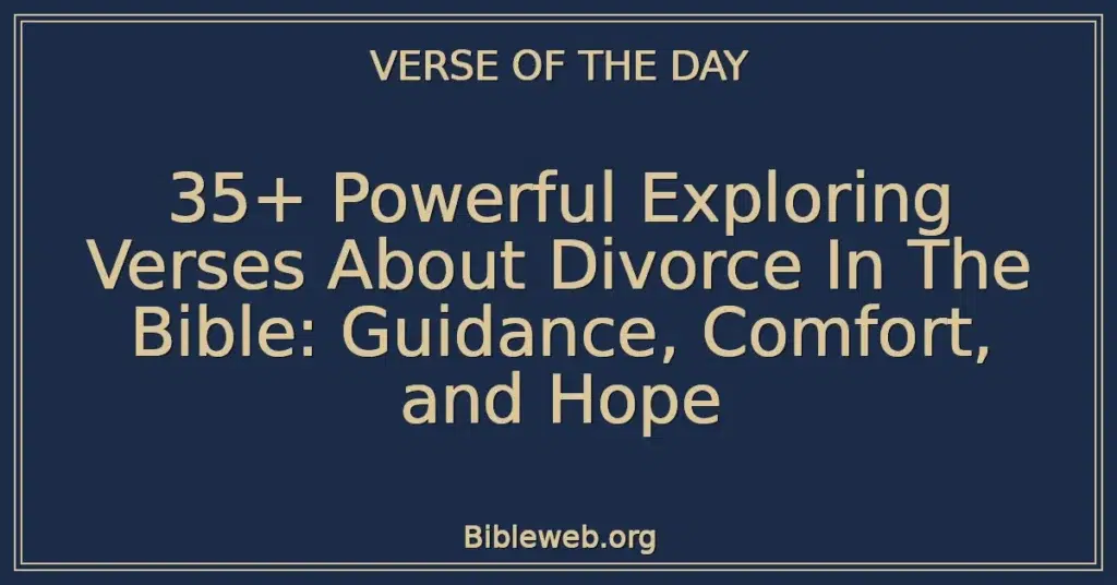 35+ Powerful Exploring Verses About Divorce In The Bible: Guidance, Comfort, and Hope