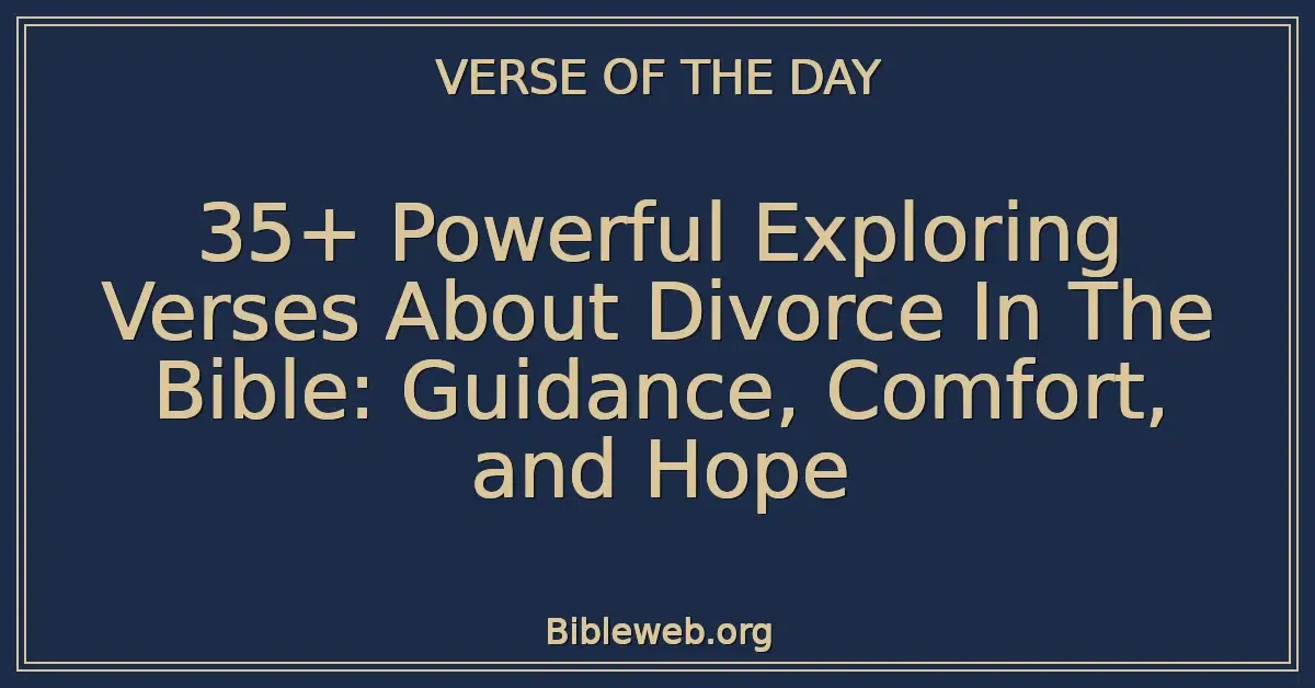 35+ Powerful Exploring Verses About Divorce In The Bible: Guidance, Comfort, and Hope
