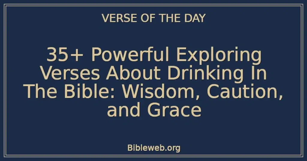 35+ Powerful Exploring Verses About Drinking In The Bible: Wisdom, Caution, and Grace