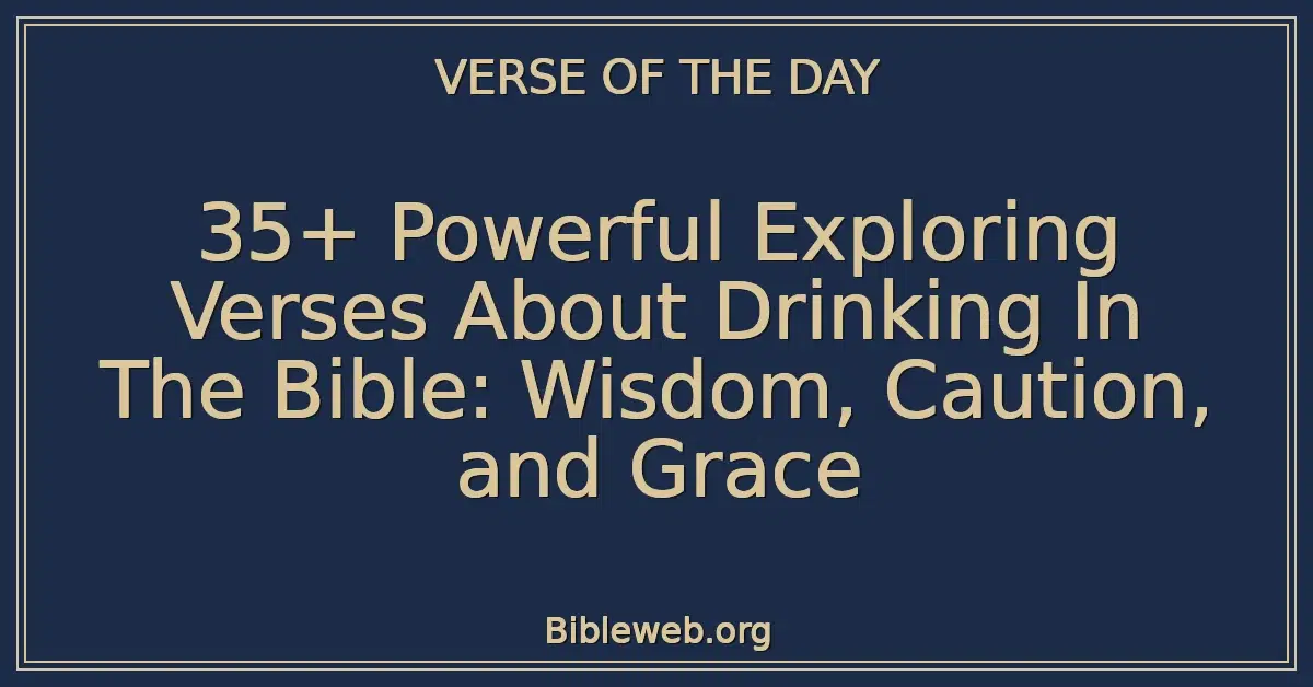35+ Powerful Exploring Verses About Drinking In The Bible: Wisdom, Caution, and Grace