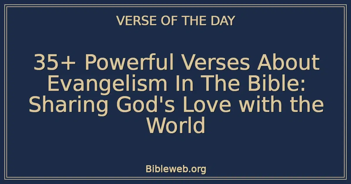 35+ Powerful Verses About Evangelism In The Bible: Sharing God's Love with the World