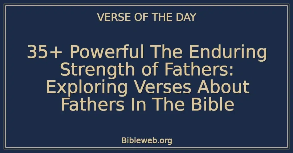 35+ Powerful The Enduring Strength of Fathers: Exploring Verses About Fathers In The Bible
