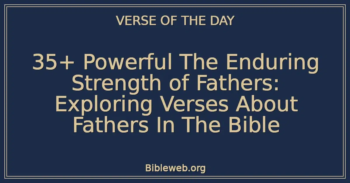 35+ Powerful The Enduring Strength of Fathers: Exploring Verses About Fathers In The Bible