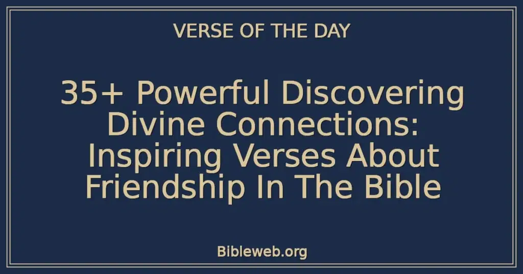 35+ Powerful Discovering Divine Connections: Inspiring Verses About Friendship In The Bible