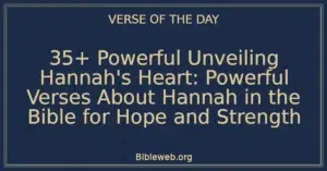 35+ Powerful Unveiling Hannah's Heart: Powerful Verses About Hannah in the Bible for Hope and Strength