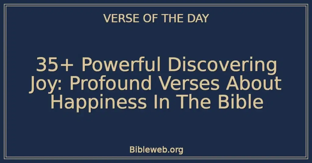 35+ Powerful Discovering Joy: Profound Verses About Happiness In The Bible