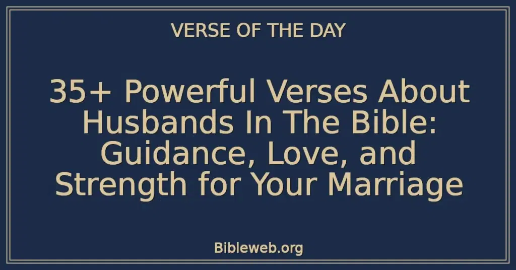 35+ Powerful Verses About Husbands In The Bible: Guidance, Love, and Strength for Your Marriage