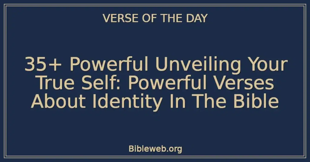 35+ Powerful Unveiling Your True Self: Powerful Verses About Identity In The Bible