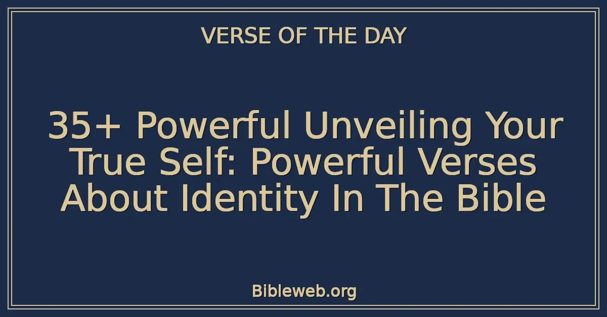35+ Powerful Unveiling Your True Self: Powerful Verses About Identity In The Bible