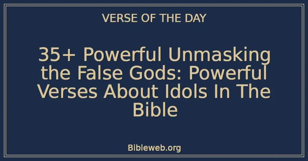 35+ Powerful Unmasking the False Gods: Powerful Verses About Idols In The Bible