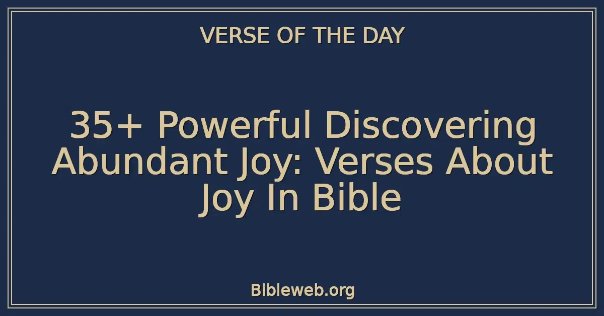 35+ Powerful Discovering Abundant Joy: Verses About Joy In Bible