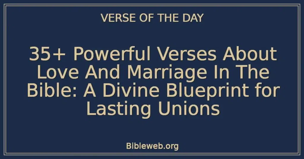 35+ Powerful Verses About Love And Marriage In The Bible: A Divine Blueprint for Lasting Unions