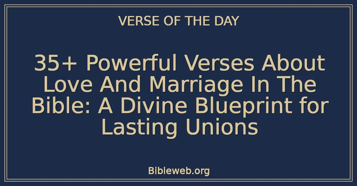 35+ Powerful Verses About Love And Marriage In The Bible: A Divine Blueprint for Lasting Unions