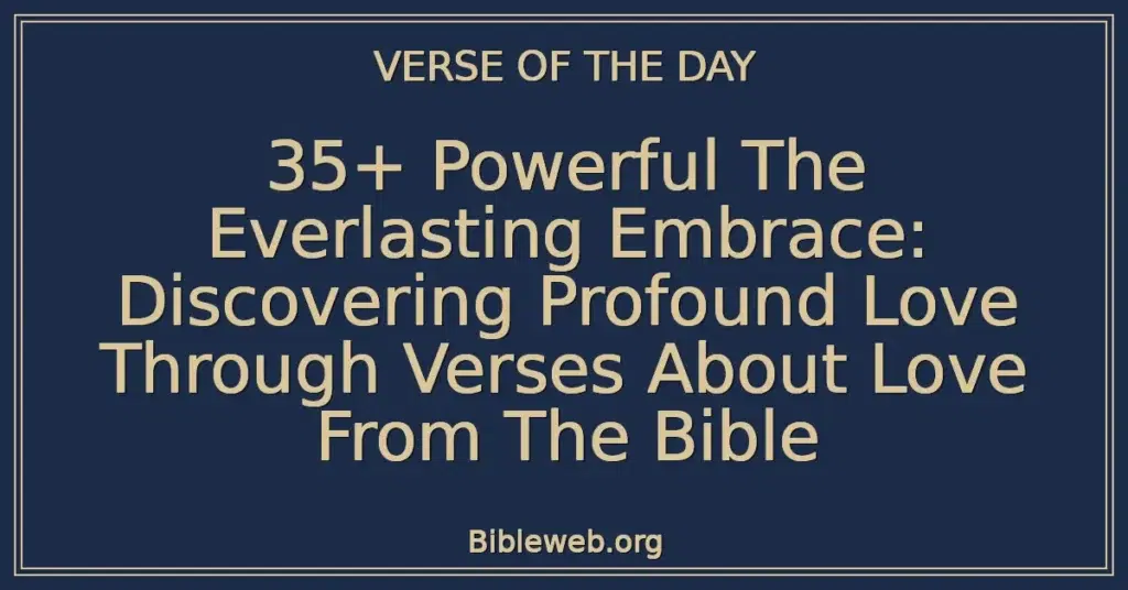 35+ Powerful The Everlasting Embrace: Discovering Profound Love Through Verses About Love From The Bible