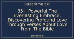 35+ Powerful The Everlasting Embrace: Discovering Profound Love Through Verses About Love From The Bible