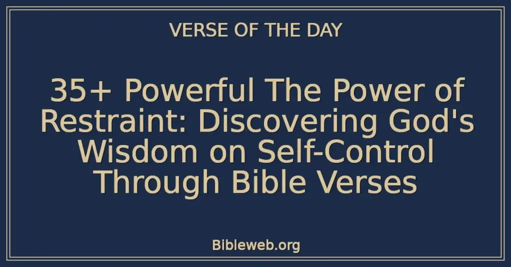 35+ Powerful The Power of Restraint: Discovering God's Wisdom on Self-Control Through Bible Verses