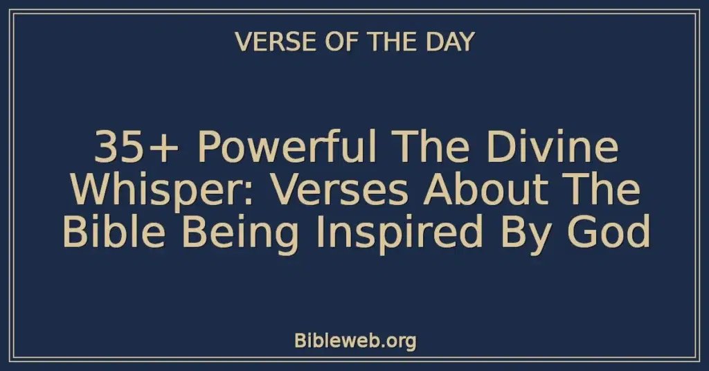 35+ Powerful The Divine Whisper: Verses About The Bible Being Inspired By God