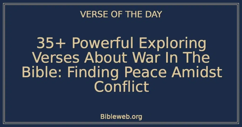 35+ Powerful Exploring Verses About War In The Bible: Finding Peace Amidst Conflict