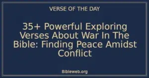 35+ Powerful Exploring Verses About War In The Bible: Finding Peace Amidst Conflict