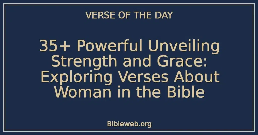35+ Powerful Unveiling Strength and Grace: Exploring Verses About Woman in the Bible