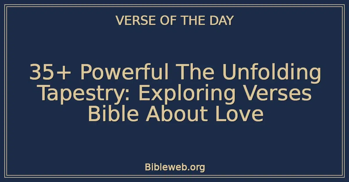 35+ Powerful The Unfolding Tapestry: Exploring Verses Bible About Love