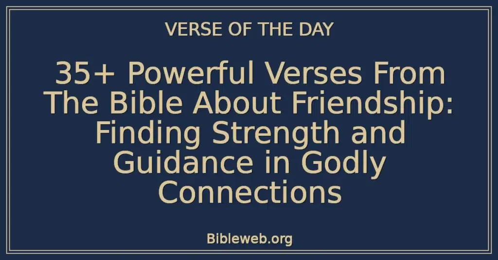 35+ Powerful Verses From The Bible About Friendship: Finding Strength and Guidance in Godly Connections