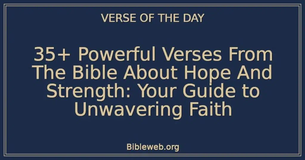 35+ Powerful Verses From The Bible About Hope And Strength: Your Guide to Unwavering Faith
