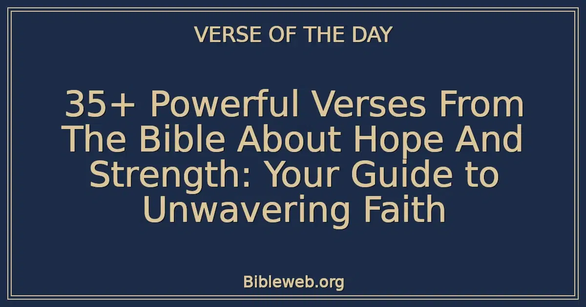 35+ Powerful Verses From The Bible About Hope And Strength: Your Guide to Unwavering Faith