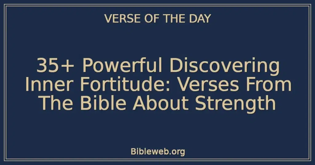 35+ Powerful Discovering Inner Fortitude: Verses From The Bible About Strength