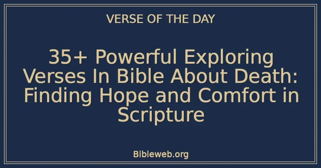 35+ Powerful Exploring Verses In Bible About Death: Finding Hope and Comfort in Scripture