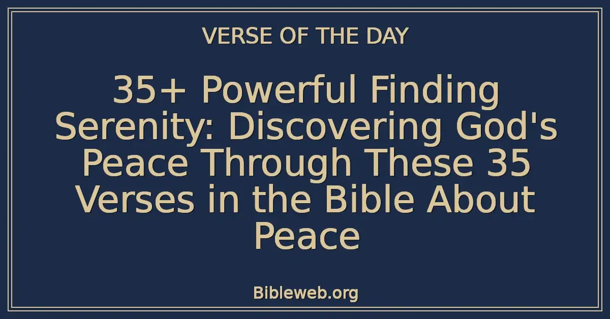 35+ Powerful Finding Serenity: Discovering God's Peace Through These 35 Verses in the Bible About Peace