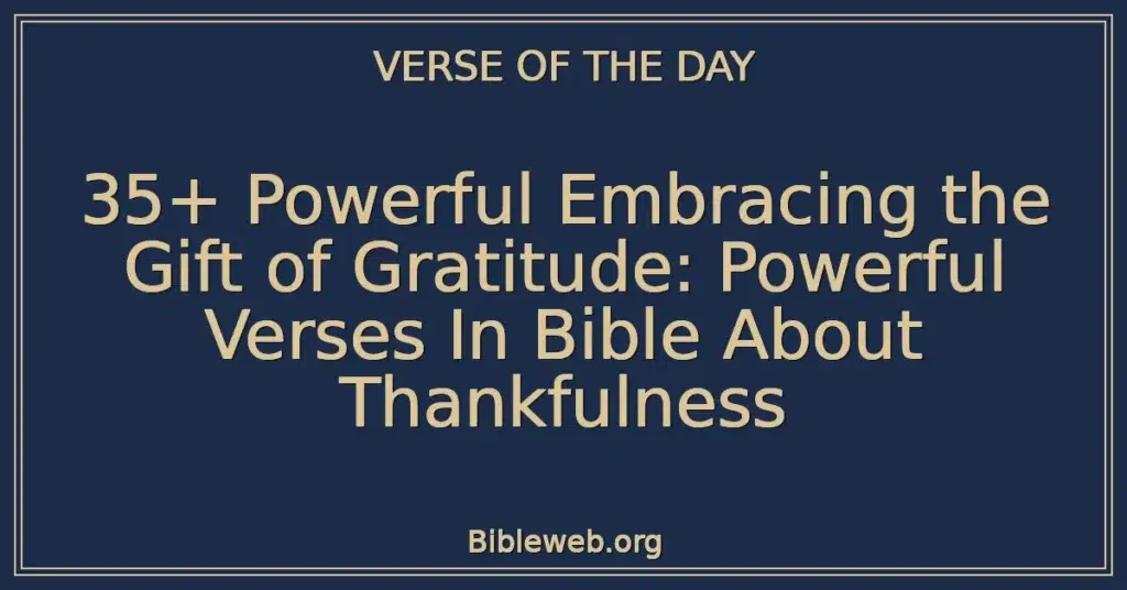 35+ Powerful Embracing the Gift of Gratitude: Powerful Verses In Bible About Thankfulness
