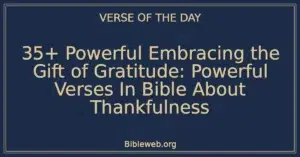35+ Powerful Embracing the Gift of Gratitude: Powerful Verses In Bible About Thankfulness