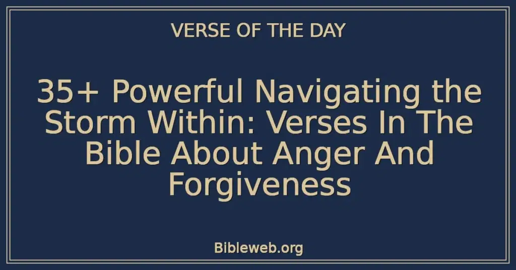 35+ Powerful Navigating the Storm Within: Verses In The Bible About Anger And Forgiveness