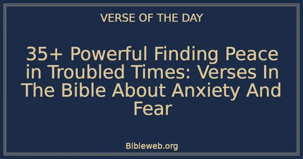 35+ Powerful Finding Peace in Troubled Times: Verses In The Bible About Anxiety And Fear