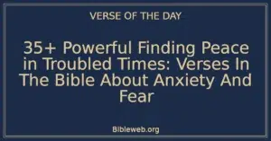 35+ Powerful Finding Peace in Troubled Times: Verses In The Bible About Anxiety And Fear