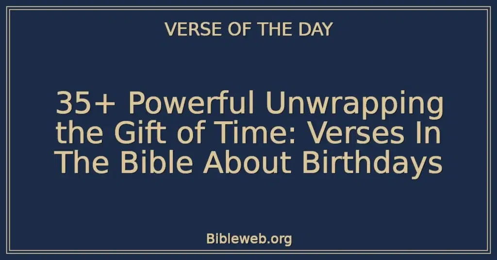 35+ Powerful Unwrapping the Gift of Time: Verses In The Bible About Birthdays