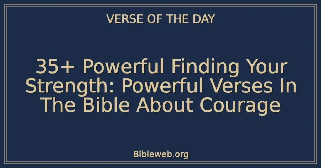 35+ Powerful Finding Your Strength: Powerful Verses In The Bible About Courage