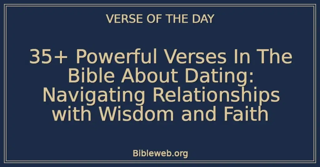 35+ Powerful Verses In The Bible About Dating: Navigating Relationships with Wisdom and Faith