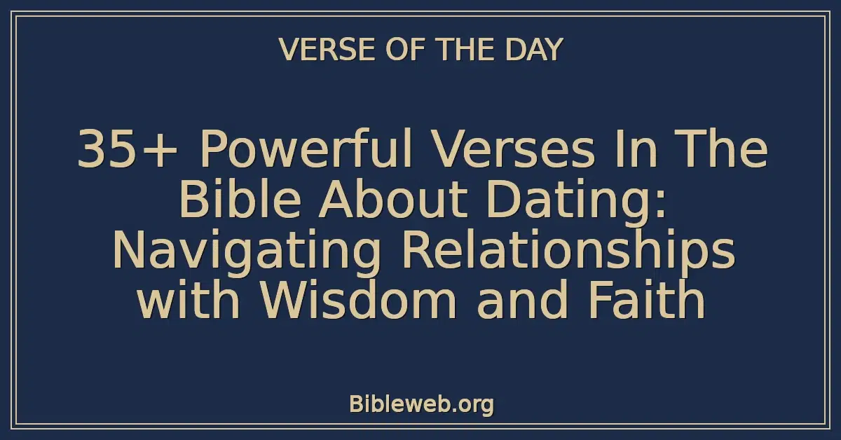 35+ Powerful Verses In The Bible About Dating: Navigating Relationships with Wisdom and Faith