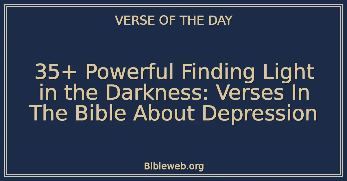 35+ Powerful Finding Light in the Darkness: Verses In The Bible About Depression
