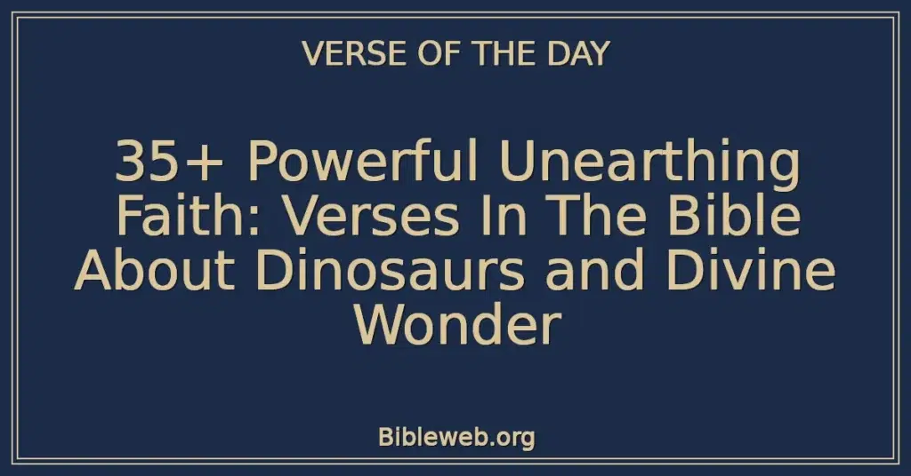 35+ Powerful Unearthing Faith: Verses In The Bible About Dinosaurs and Divine Wonder